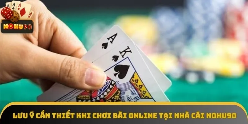 Lưu ý cần thiết khi chơi bài online tại nhà cái Nohu90
