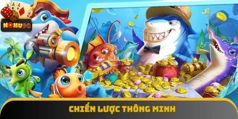 Chiến lược thông minh luôn là yếu tố then chốt tại Bắn Cá Nohu90