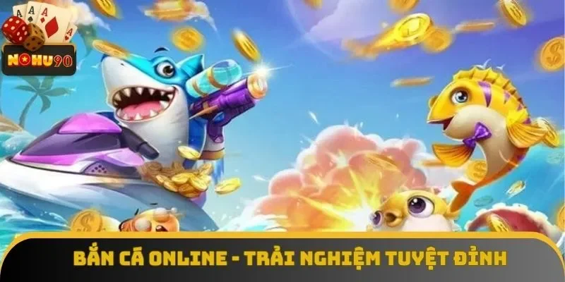 Bắn Cá Online - Siêu Phẩm Giải Trí Đổi Thưởng Cực Đỉnh
