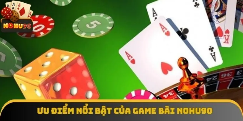 Điểm qua các ưu điểm nổi bật của game bài Nohu90
