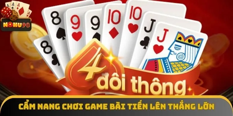 Cẩm nang chơi game bài tiến lên thắng lớn