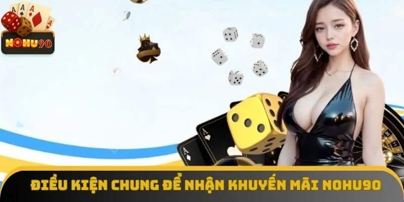 Các điều khoản mọi thành viên phải đáp ứng khi tham gia khuyến mãi Nohu90