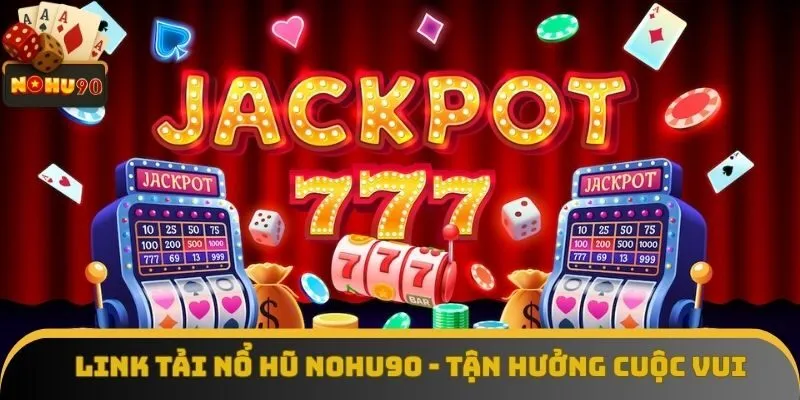 Link Tải Nổ Hũ Của Nohu90 - Mở Ra Thế Giới Giải Trí Đỉnh Cao