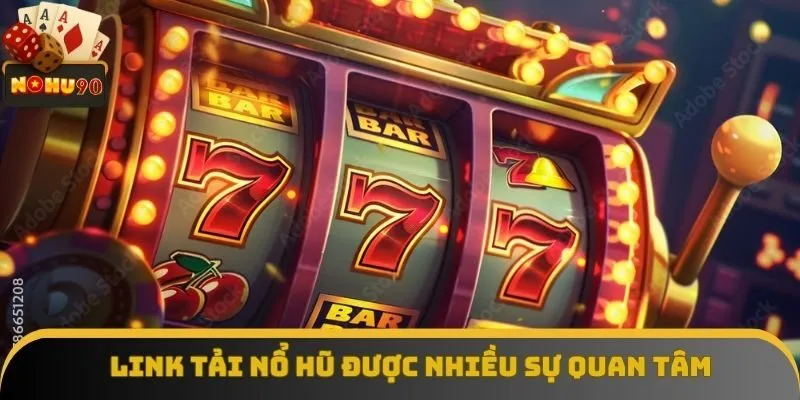 Lý do link tải nổ hũ được nhiều sự quan tâm?