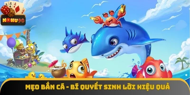 Mẹo Bắn Cá Mang Lại Hiệu Quả Cao Dành Cho Dân Chơi Mới
