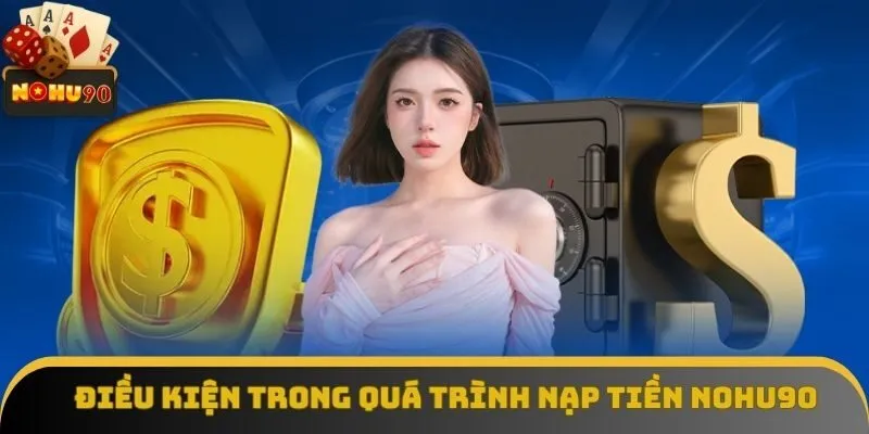 Các điều kiện nạp tiền Nohu90 hợp lệ