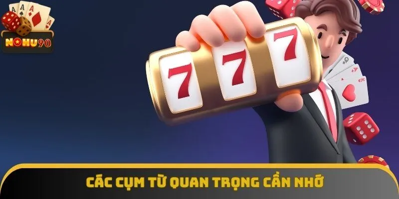 Các cụm từ quan trọng cần nhớ khi tham gia nổ hũ