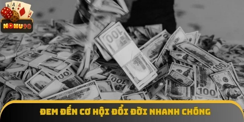 Nổ hũ jackpot đem đến cơ hội đổi đời nhanh chóng
