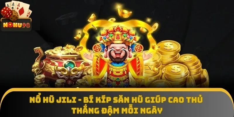 Nổ Hũ Jili - Bí Kíp Săn Hũ Giúp Cao Thủ Thắng Đậm Mỗi Ngày