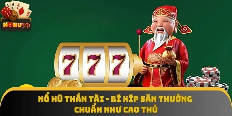 Nổ Hũ Thần Tài - Bí Kíp Săn Thưởng Chuẩn Như Cao Thủ