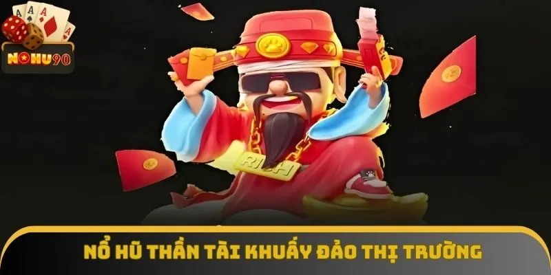 Nổ hũ thần tài khuấy đảo thị trường