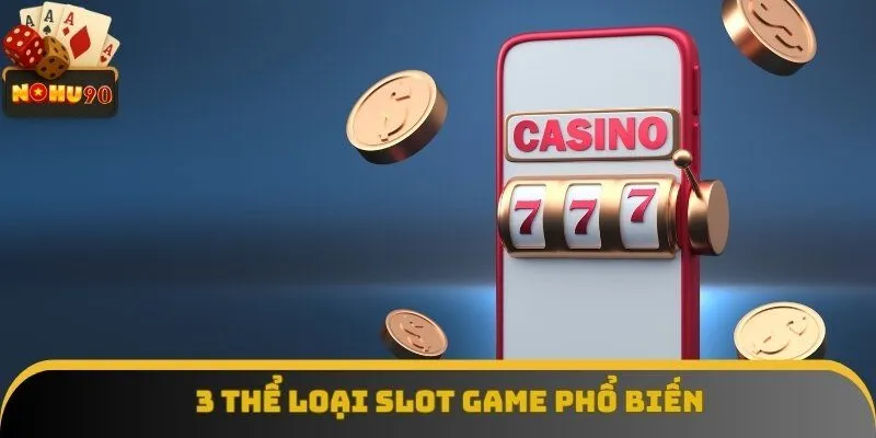 3 thể loại slot game phổ biến tại Nohu90