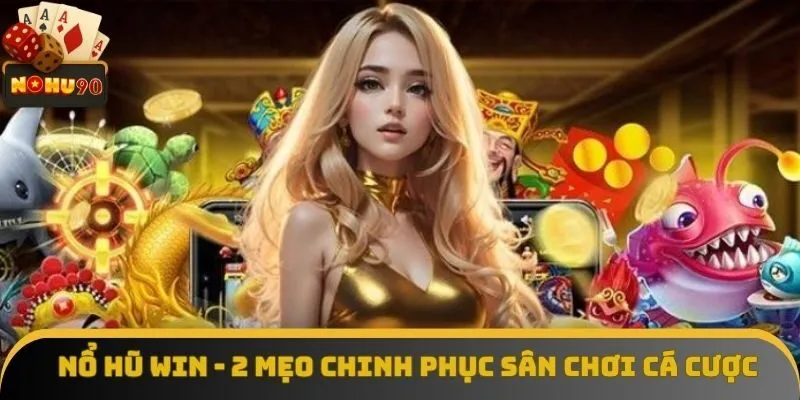 Nổ Hũ Win - 2 Mẹo Chinh Phục Sân Chơi Cá Cược Xanh Chín