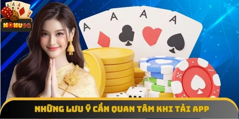 Những lưu ý cần quan tâm khi thực hiện tải app Nohu90